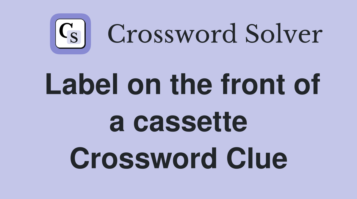 Label on the front of a cassette Crossword Clue Answers Crossword